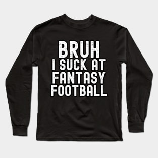 I Suck At Fantasy Football Long Sleeve T-Shirt